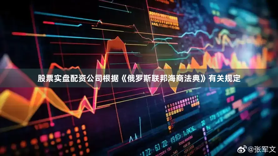 股票实盘配资公司根据《俄罗斯联邦海商法典》有关规定