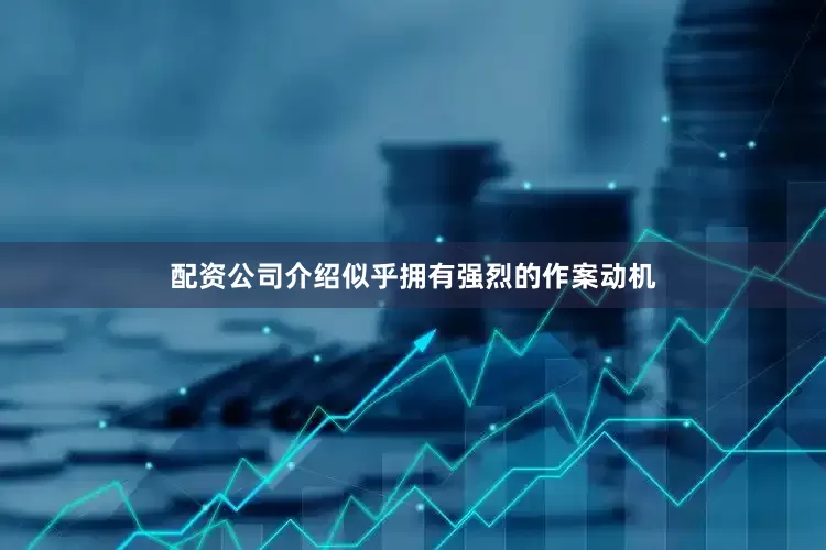 配资公司介绍似乎拥有强烈的作案动机