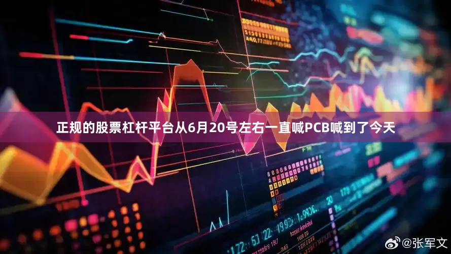 正规的股票杠杆平台从6月20号左右一直喊PCB喊到了今天