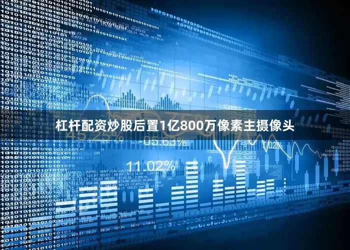 杠杆配资炒股后置1亿800万像素主摄像头