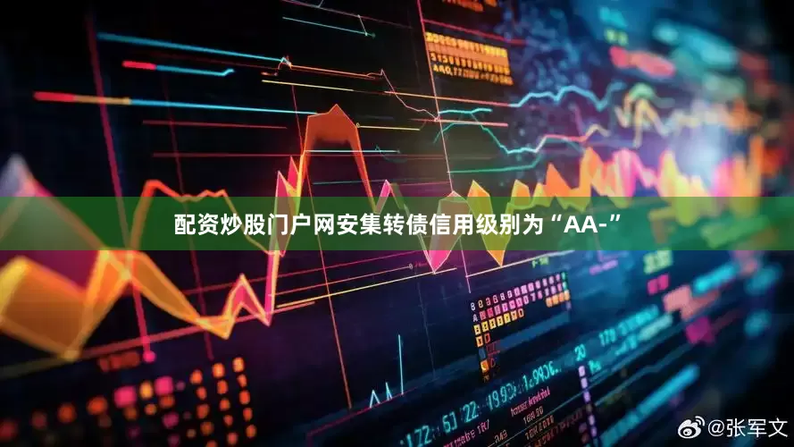配资炒股门户网安集转债信用级别为“AA-”