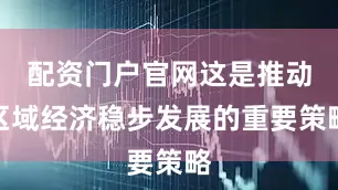 配资门户官网这是推动区域经济稳步发展的重要策略